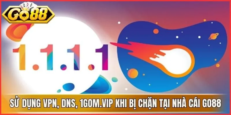Sử Dụng Vpn, Dns, 1gom.Vip Khi Bị Chặn Tại Nhà Cái Go88